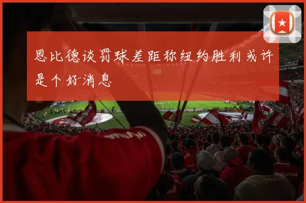 恩比德谈罚球差距称纽约胜利或许是个好消息