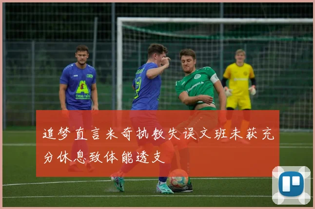 追梦直言米奇执教失误文班未获充分休息致体能透支